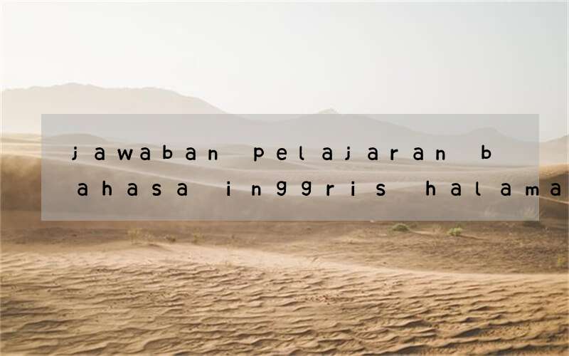 jawaban pelajaran bahasa inggris halaman 162 kurikulum 2016